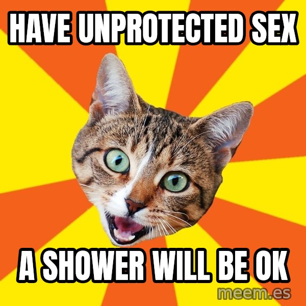 Bad Advice Cat meme: HAVE UNPROTECTED SEX / A SHOWER WILL BE OK