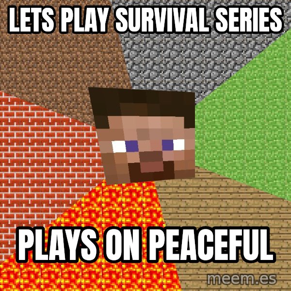 Minecraft Guy meme: Lets play survival series / plays on peaceful