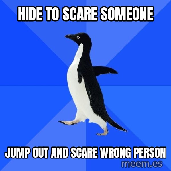 Socially Awkward Penguin meme: Hide to scare someone / jump out  and scare wrong person