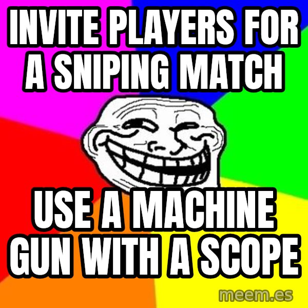 Trollface meme: INVITE PLAYERS FOR A SNIPING MATCH / USE A MACHINE GUN WITH A SCOPE