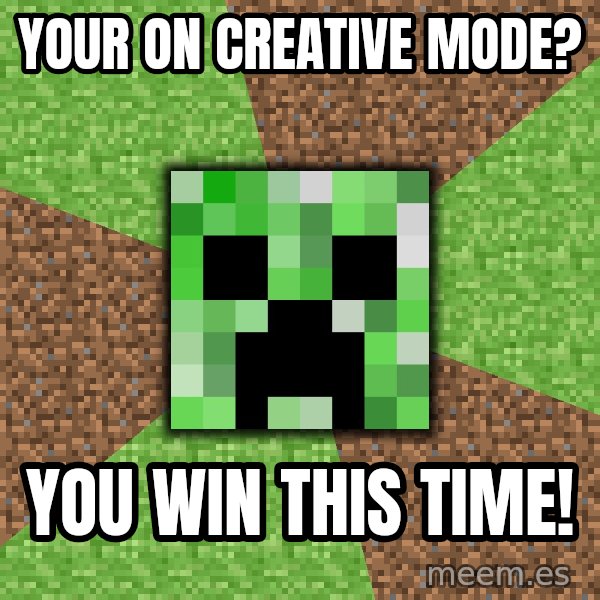 Minecraft Creeper meme: Your on creative mode? / you win this time!