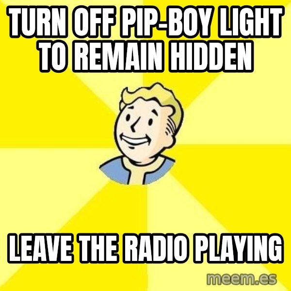 Fallout 3 meme: TURN OFF PIP-BOY LIGHT TO REMAIN HIDDEN / LEAVE THE RADIO PLAYING