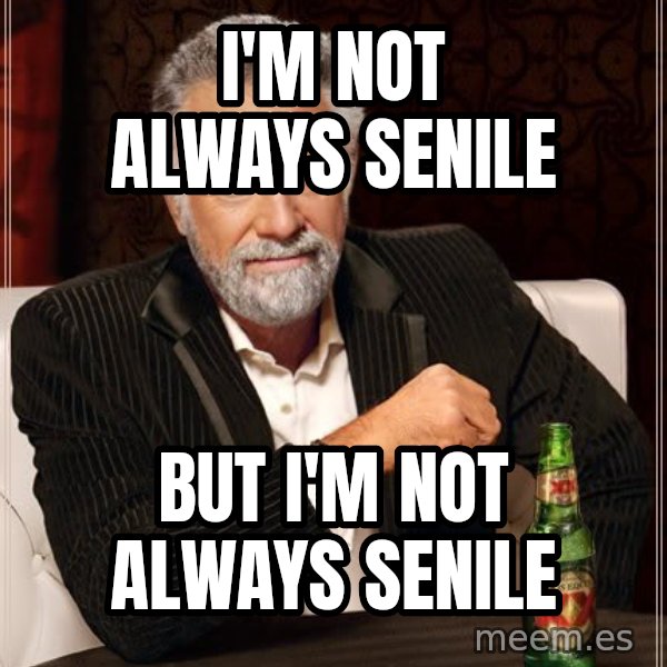 The Most Interesting Man In The World meme: i'm not always senile / but i'm not always senile