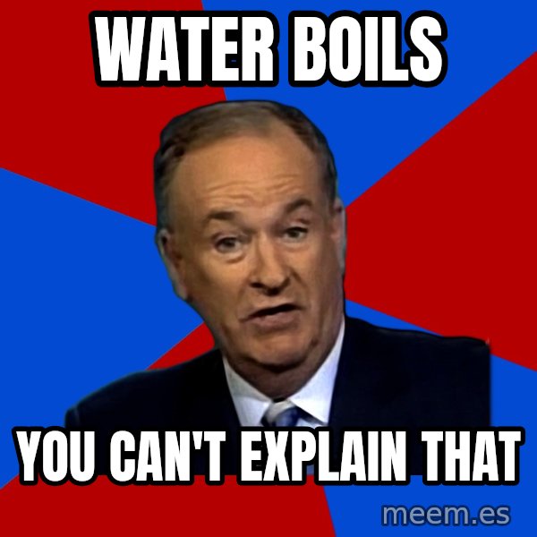 Bill O'Reilly Proves God meme: water boils / you can't explain that