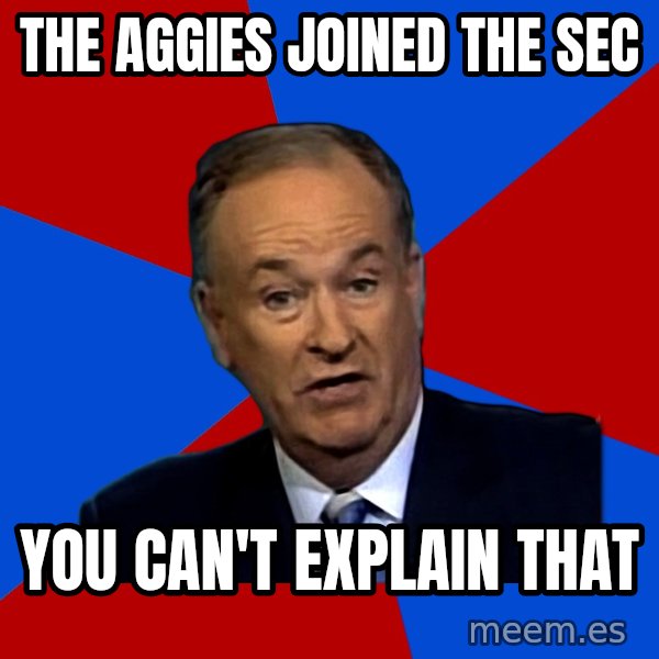 Bill O'Reilly Proves God meme: the aggies joined the sec / you can't explain that