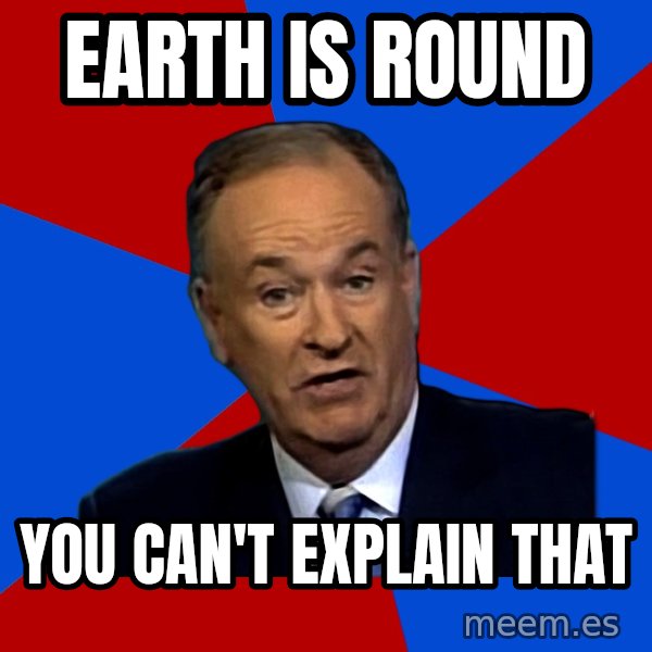 Bill O'Reilly Proves God meme: earth is round / you can't explain that