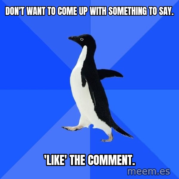 Socially Awkward Penguin meme: Don't want to come up with something to say. / 'Like' the comment.