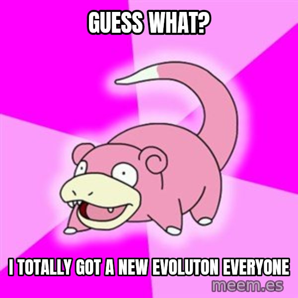 Slowpoke meme: Guess what? / I Totally got a new evoluton everyone