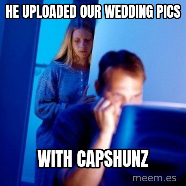 Internet Husband meme: HE UPLOADED OUR WEDDING PICS / WITH CAPSHUNZ
