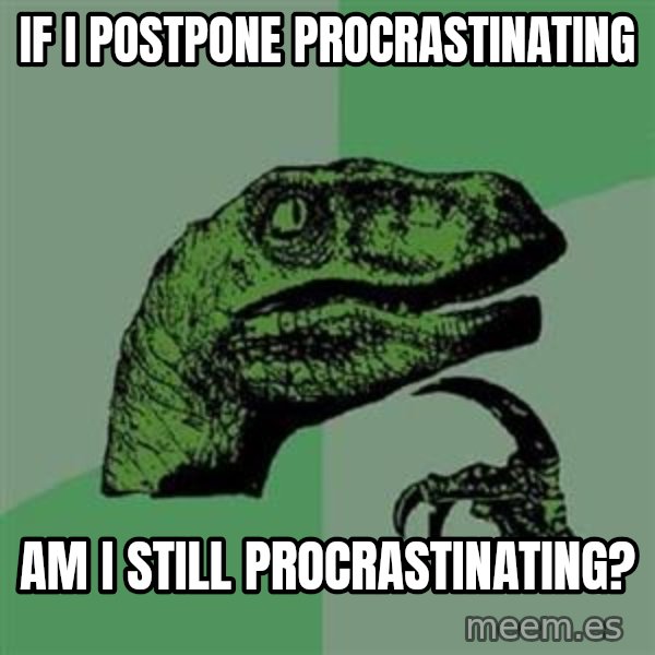 Philosoraptor meme: If i postpone procrastinating / am i still procrastinating?