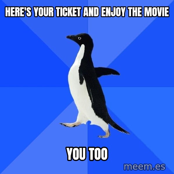 Socially Awkward Penguin meme: here's your ticket and enjoy the movie / you too