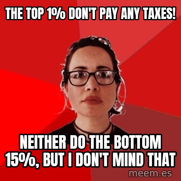 Liberal Douche Garofalo meme: The top 1% don't pay any taxes! / Neither do the bottom 15%, but I don't mind that
