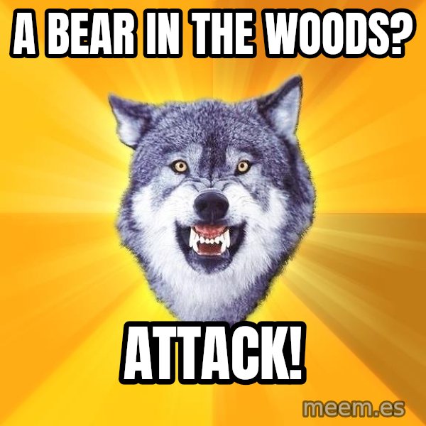 Courage Wolf meme: A bear in the woods? / ATTACK!