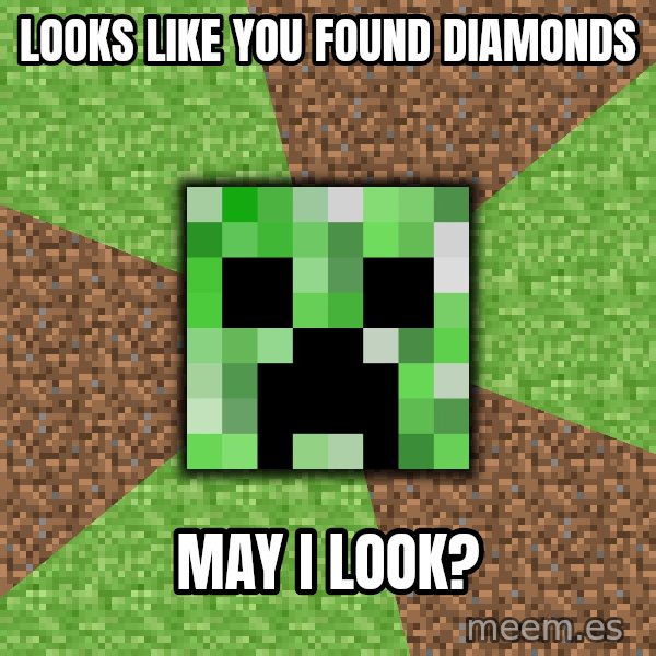 Minecraft Creeper meme: Looks like you found diamonds / may i look?