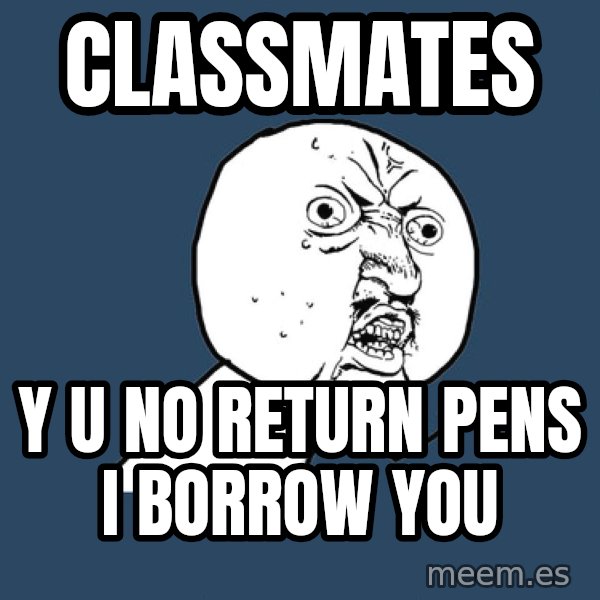 Y U No meme: Classmates / Y U No Return PEns i borrow you