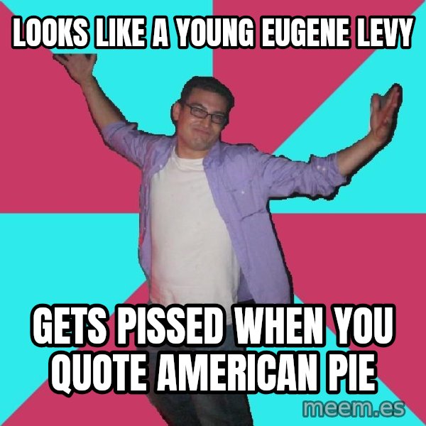 Douchebag Roommate meme: Looks like a young eugene levy / Gets pissed when you quote american pie