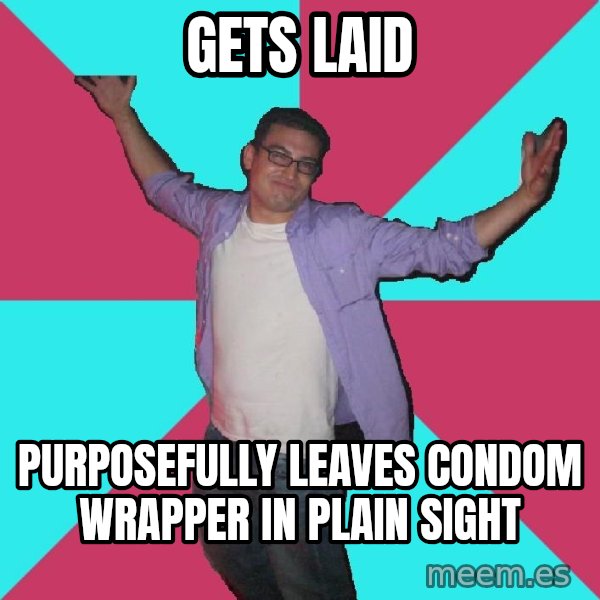 Douchebag Roommate meme: Gets laid / purposefully Leaves condom wrapper in plain sight