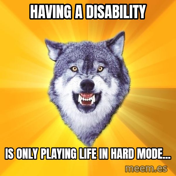Courage Wolf meme: Having a Disability / Is only playing life in hard mode...
