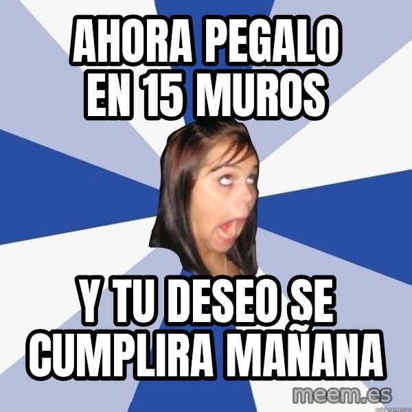 Annoying Facebook Girl meme: Ahora pegalo en 15 muros / y tu deseo se cumplira mañana