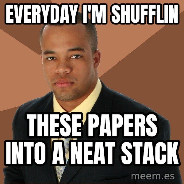 Successful Black Man meme: EVERYDAY I'M SHUFFLIN / these papers into a neat stack
