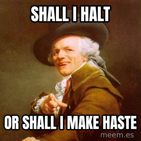 Joseph Ducreux meme: Shall i halt / or shall i make haste
