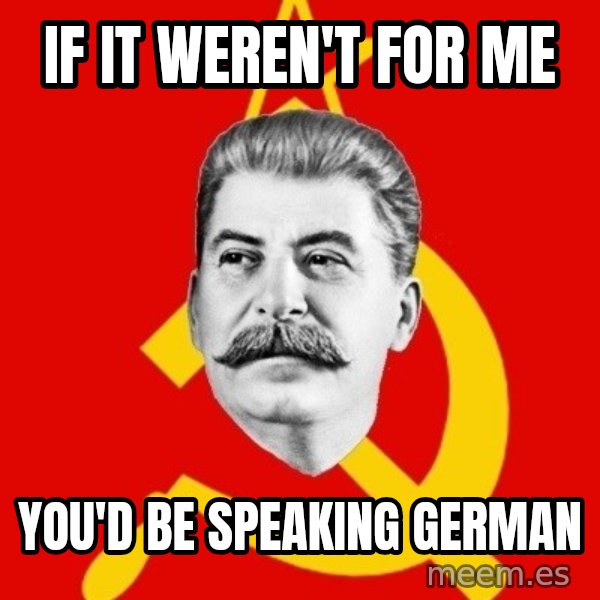 Stalin Says meme: if it weren't for me / you'd be speaking german
