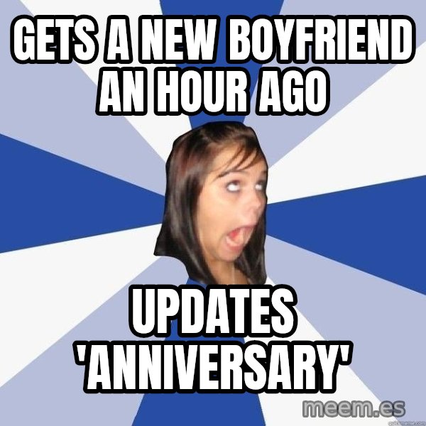 Annoying Facebook Girl meme: gets a new boyfriend an hour ago / updates 'anniversary'