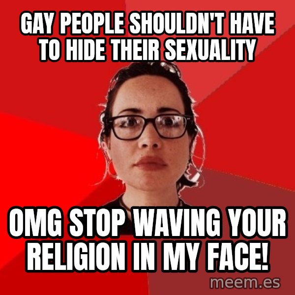 Liberal Douche Garofalo meme: Gay people shouldn't have to hide their sexuality / OMG stop waving your religion in my face!