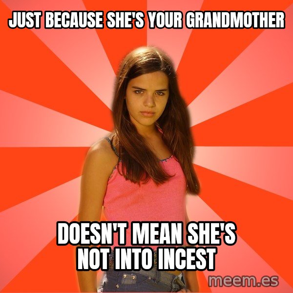 Jealous Girl meme: just because she's your grandmother / doesn't mean she's not into incest