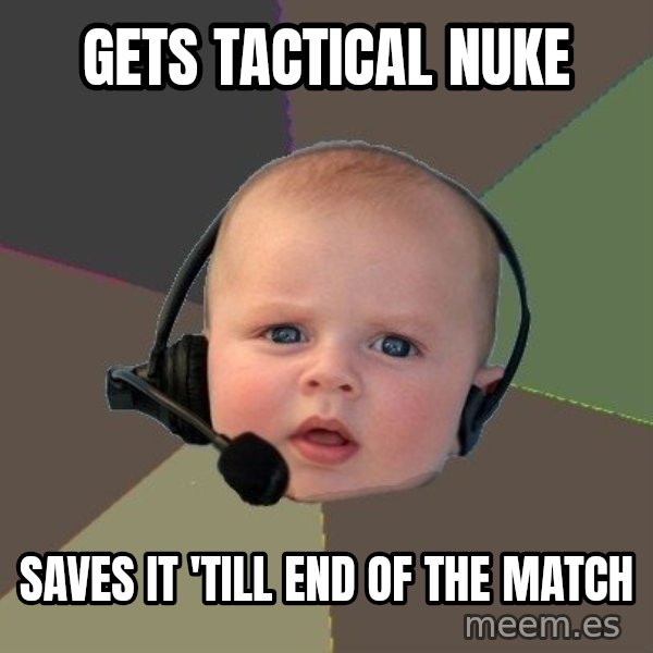 FPS N00b meme: Gets tactical nuke / saves it 'till end of the match