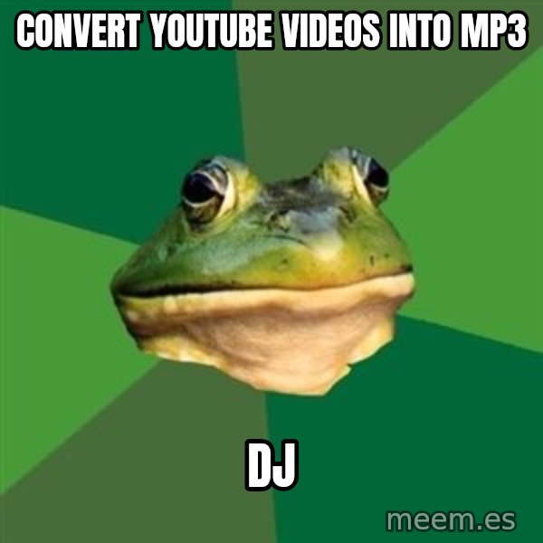Foul Bachelor Frog meme: convert youtube videos into mp3 / dj