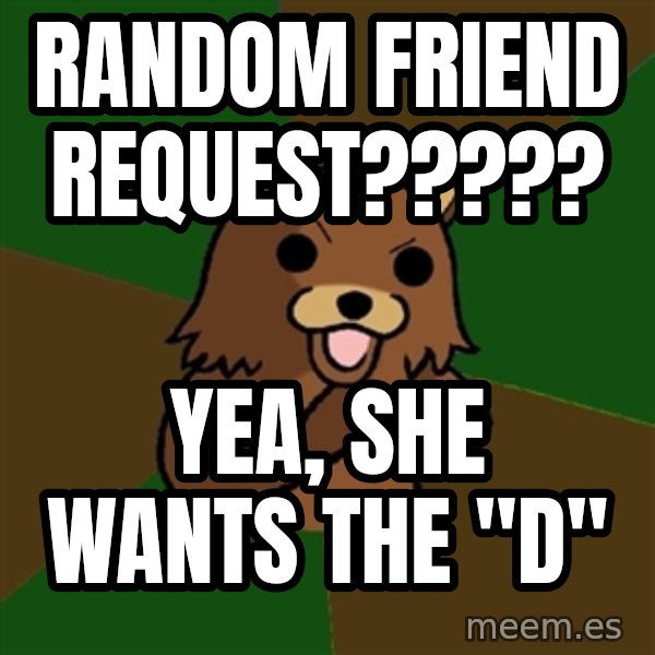 Pedobear meme: Random friend request????? / yea, She wants the "d"