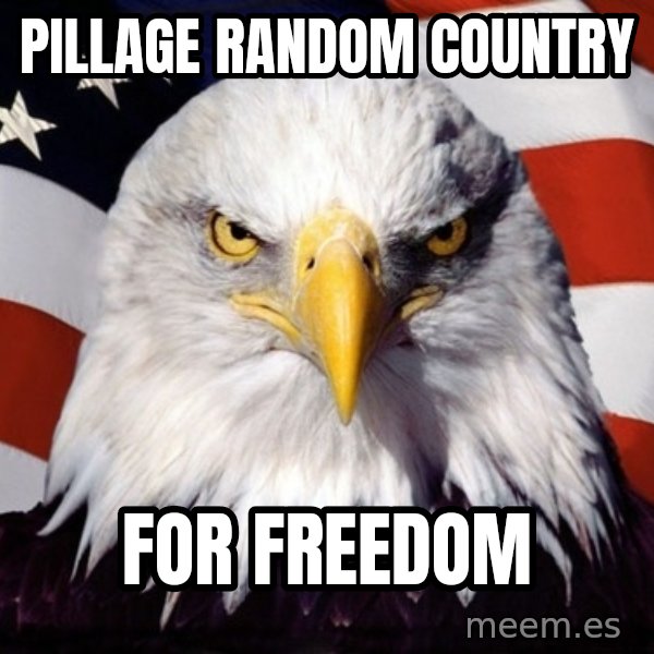 American Pride Eagle meme: pillage random country / for freedom