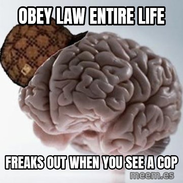 Scumbag Brain meme: Obey Law Entire life / freaks out when you see a cop