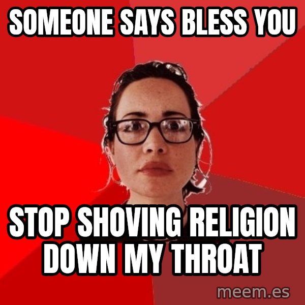 Liberal Douche Garofalo meme: Someone says bless you / stop shoving religion down my throat