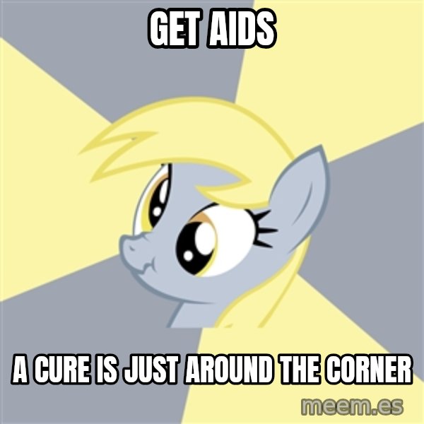 Badvice Derpy meme: get aids / a cure is just around the corner