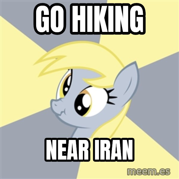 Badvice Derpy meme: go hiking / near iran