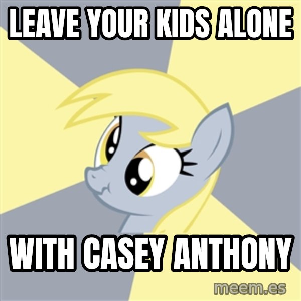 Badvice Derpy meme: leave your kids alone / with casey anthony