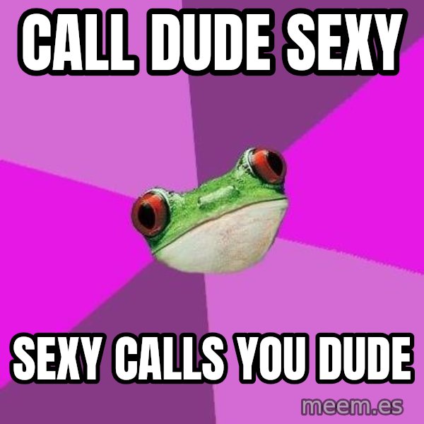 Foul Bachelorette Frog meme: call dude sexy / sexy calls you dude