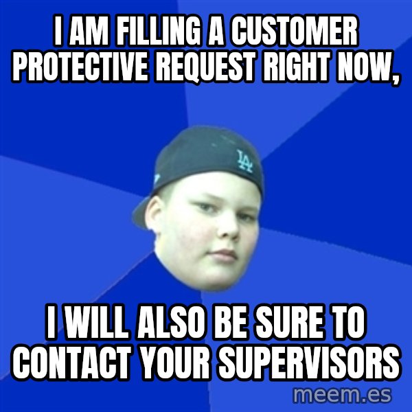 Jonnen Neuvo meme: I am filling a customer protective request right now, / I will also be sure to contact your supervisors