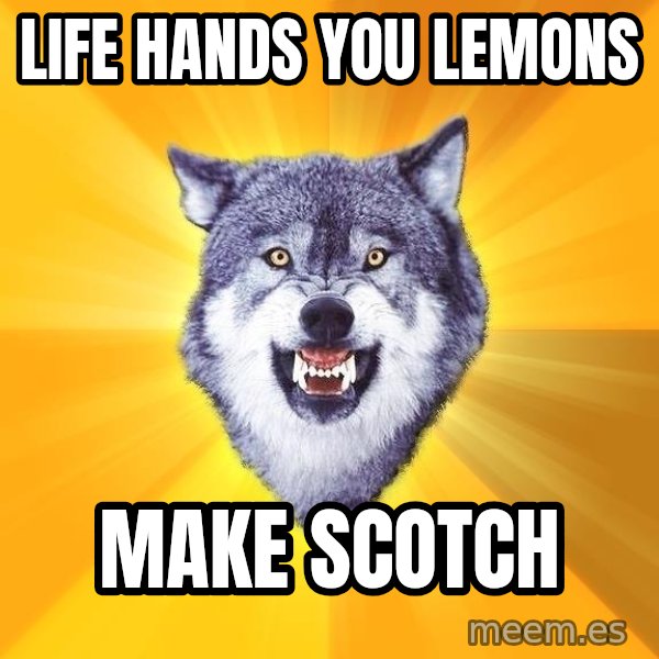 Courage Wolf meme: Life hands you lemons / make scotch