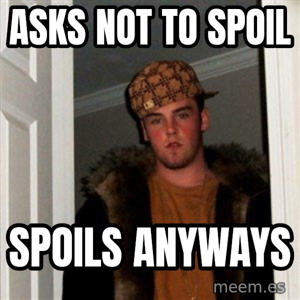 Scumbag Steve meme: ASKS NOT TO SPOIL / SPOILS ANYWAYS