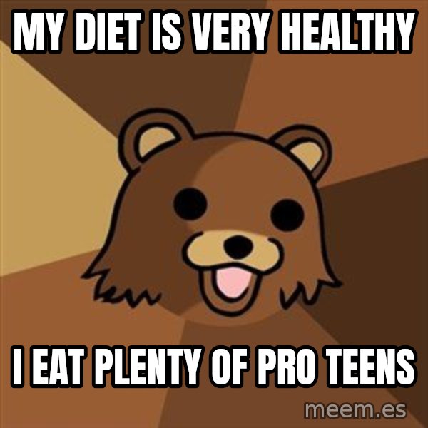 Pedobear meme: My diet is very healthy / i eat plenty of pro teens