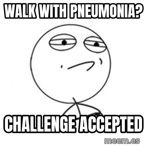 Challenge Accepted 2 meme: Walk with  pneumonia? / Challenge accepted