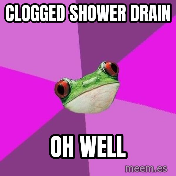 Foul Bachelorette Frog meme: clogged shower drain / oh well