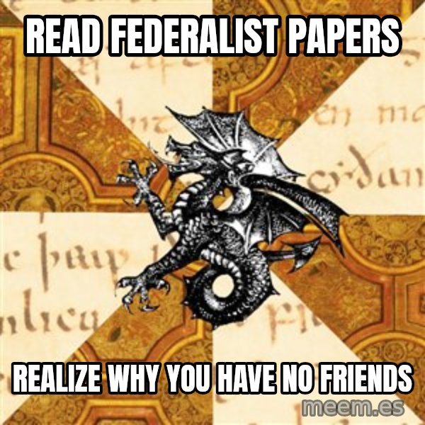 History Major Heraldic Beast meme: read Federalist papers / Realize why you have no friends