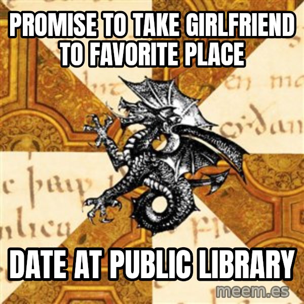 History Major Heraldic Beast meme: Promise to take girlfriend to favorite place / Date at public library
