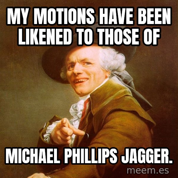 Joseph Ducreux meme: My motions have been likened to those of / Michael Phillips jagger.