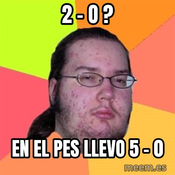 Butthurt Dweller meme: 2 - o ? / en el pes llevo 5 - 0