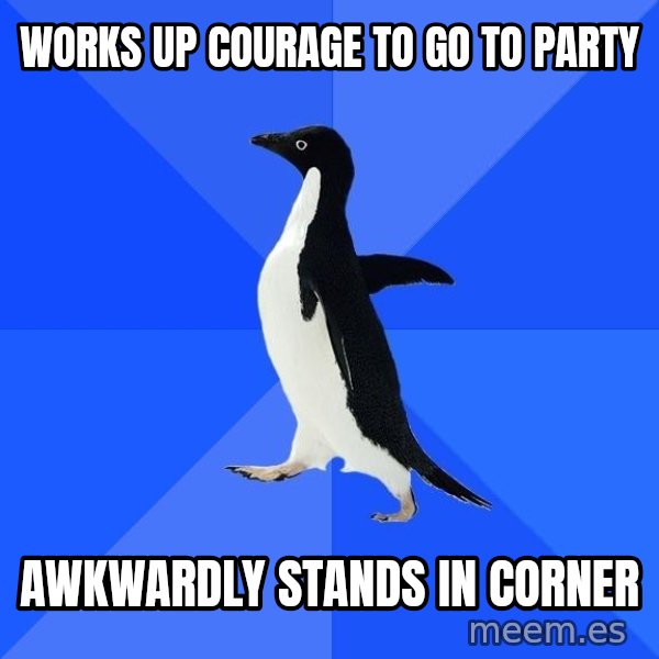Socially Awkward Penguin meme: Works up courage to go to party / Awkwardly stands in corner